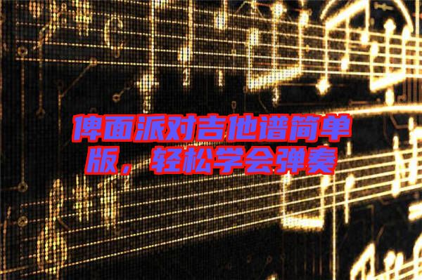 俾面派對(duì)吉他譜簡(jiǎn)單版，輕松學(xué)會(huì)彈奏