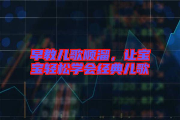 早教兒歌順溜，讓寶寶輕松學(xué)會(huì)經(jīng)典兒歌
