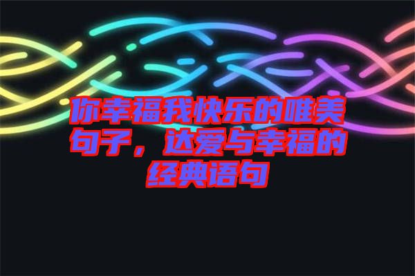你幸福我快樂的唯美句子，達(dá)愛與幸福的經(jīng)典語句