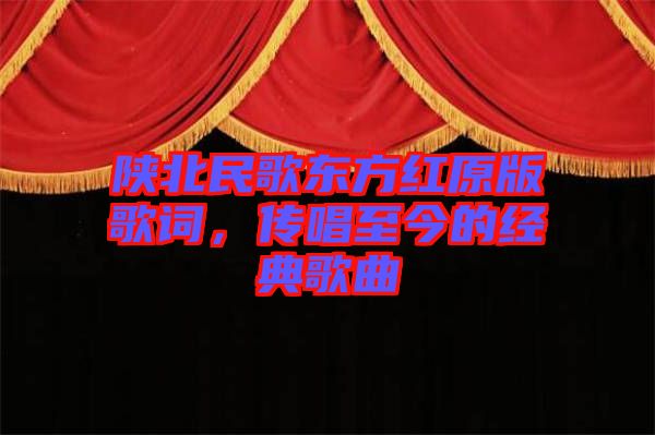 陜北民歌東方紅原版歌詞，傳唱至今的經(jīng)典歌曲