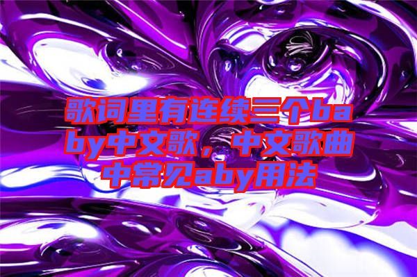 歌詞里有連續(xù)三個(gè)baby中文歌，中文歌曲中常見(jiàn)aby用法