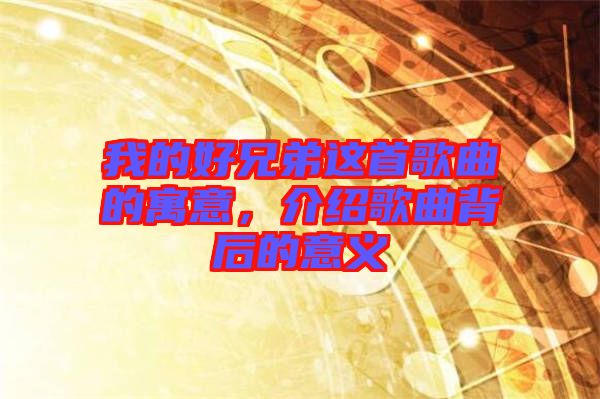 我的好兄弟這首歌曲的寓意，介紹歌曲背后的意義