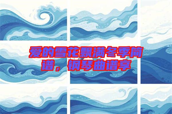愛的雪花飄滿冬季簡譜，鋼琴曲譜享
