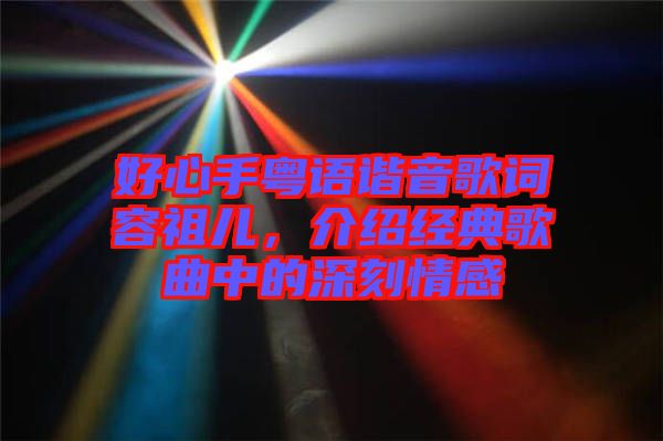 好心手粵語諧音歌詞容祖兒，介紹經(jīng)典歌曲中的深刻情感