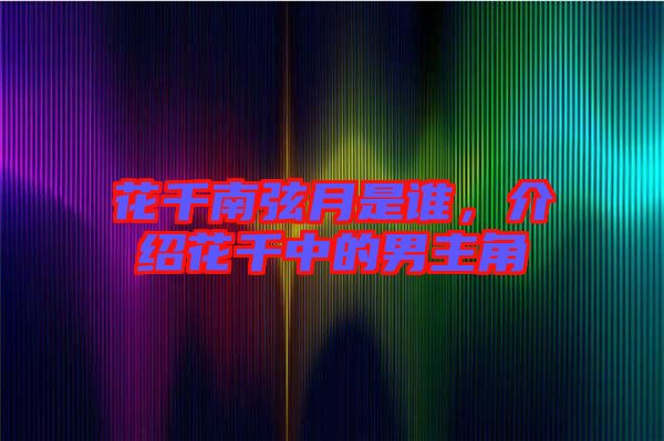 花千南弦月是誰，介紹花千中的男主角