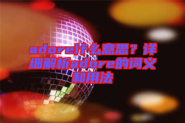 adore什么意思？詳細解析adore的詞義和用法