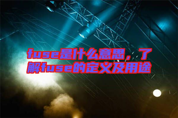 fuse是什么意思，了解fuse的定義及用途