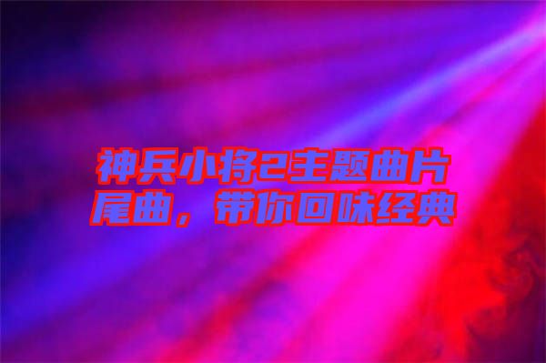 神兵小將2主題曲片尾曲，帶你回味經(jīng)典