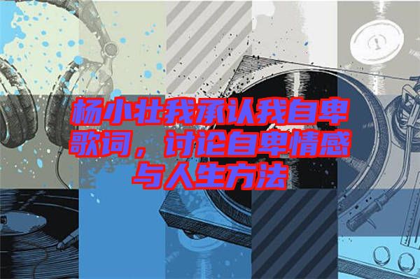 楊小壯我承認(rèn)我自卑歌詞，討論自卑情感與人生方法