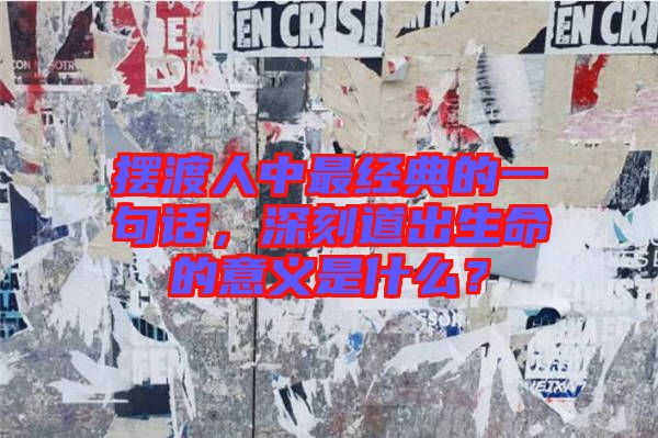 擺渡人中最經(jīng)典的一句話，深刻道出生命的意義是什么？