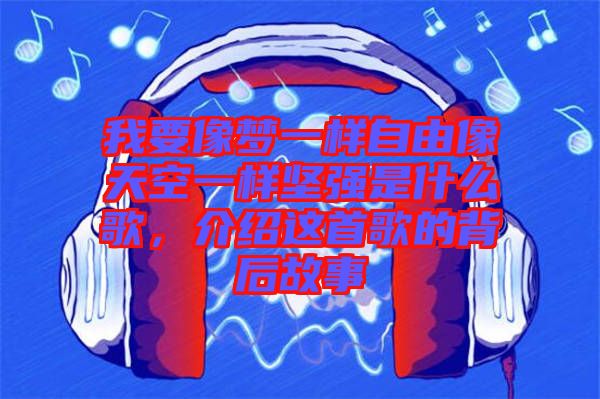 我要像夢一樣自由像天空一樣堅(jiān)強(qiáng)是什么歌，介紹這首歌的背后故事