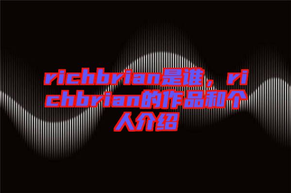 richbrian是誰(shuí)，richbrian的作品和個(gè)人介紹
