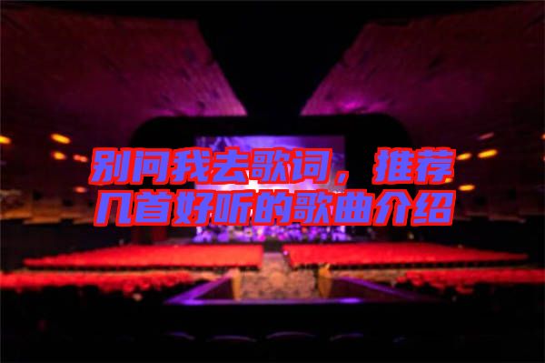 別問我去歌詞，推薦幾首好聽的歌曲介紹