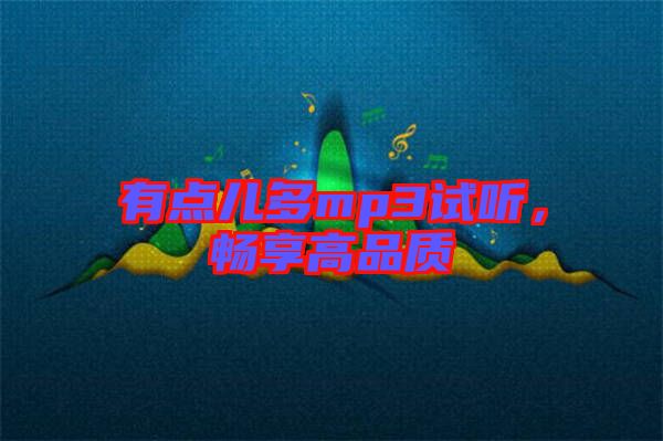 有點(diǎn)兒多mp3試聽(tīng)，暢享高品質(zhì)