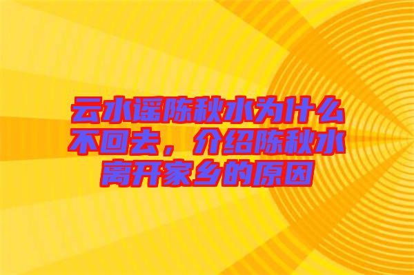 云水謠陳秋水為什么不回去，介紹陳秋水離開家鄉(xiāng)的原因