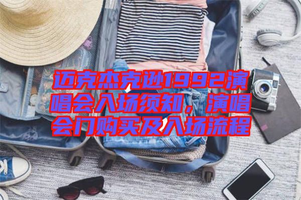 邁克杰克遜1992演唱會(huì)入場(chǎng)須知，演唱會(huì)門(mén)購(gòu)買(mǎi)及入場(chǎng)流程