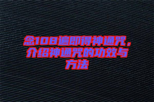 念108遍即得神通咒，介紹神通咒的功效與方法