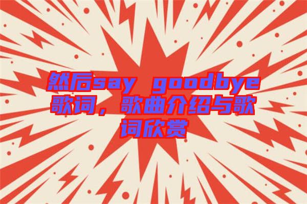 然后say goodbye歌詞，歌曲介紹與歌詞欣賞