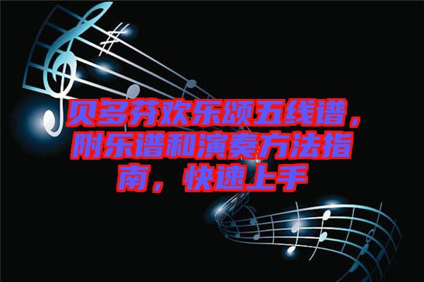 貝多芬歡樂頌五線譜，附樂譜和演奏方法指南，快速上手