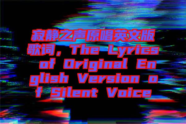寂靜之聲原唱英文版歌詞，The Lyrics of Original English Version of Silent Voice