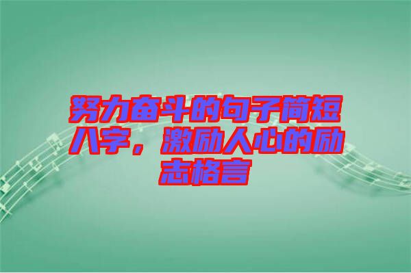 努力奮斗的句子簡(jiǎn)短八字，激勵(lì)人心的勵(lì)志格言