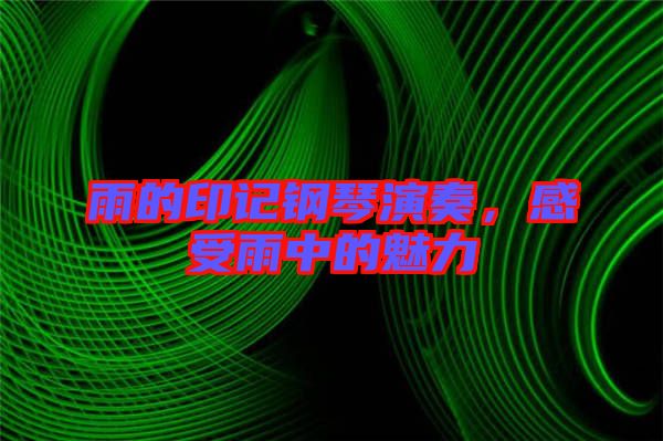 雨的印記鋼琴演奏，感受雨中的魅力