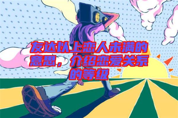 友達(dá)以上戀人未滿的意思，介紹戀愛關(guān)系的等級(jí)