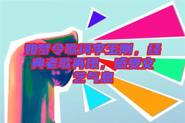 如夢令歌詞李玉剛，經典老歌再現，感受文藝氣息