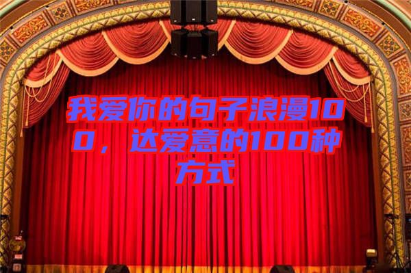 我愛(ài)你的句子浪漫100，達(dá)愛(ài)意的100種方式