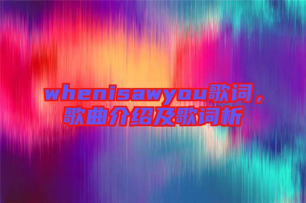whenisawyou歌詞，歌曲介紹及歌詞析