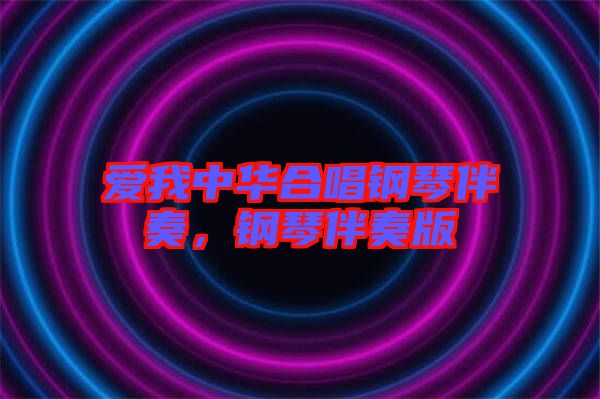 愛我中華合唱鋼琴伴奏，鋼琴伴奏版