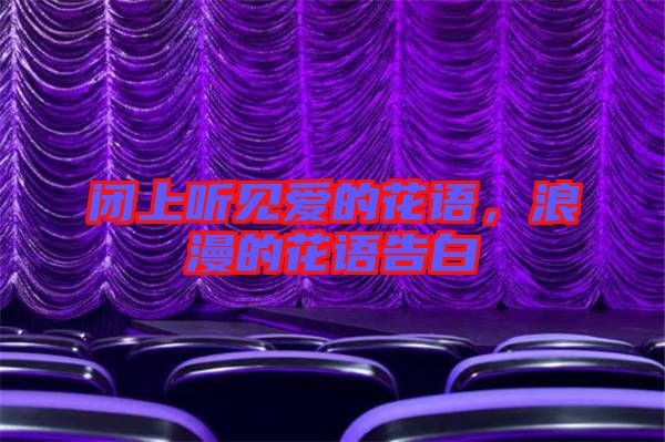 閉上聽見愛的花語，浪漫的花語告白