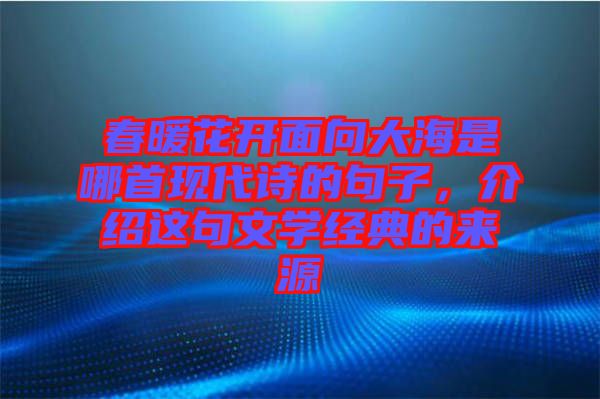 春暖花開面向大海是哪首現(xiàn)代詩的句子，介紹這句文學經典的來源