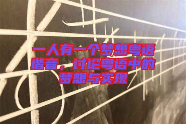 一人有一個(gè)夢(mèng)想粵語(yǔ)諧音，討論粵語(yǔ)中的夢(mèng)想與實(shí)現(xiàn)