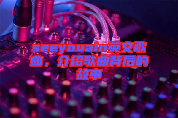 seeyouain英文歌曲，介紹歌曲背后的故事