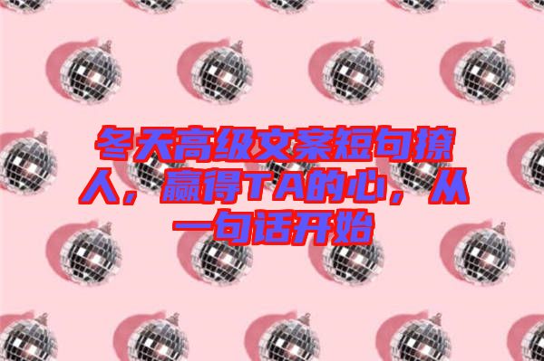冬天高級文案短句撩人，贏得TA的心，從一句話開始