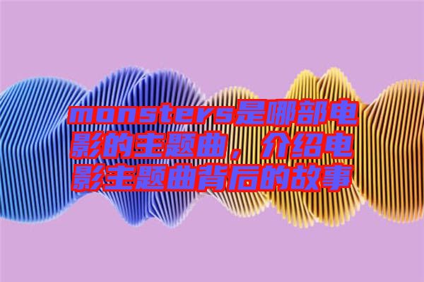 monsters是哪部電影的主題曲，介紹電影主題曲背后的故事