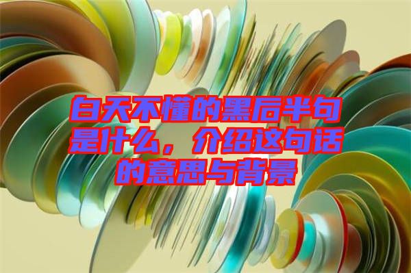 白天不懂的黑后半句是什么，介紹這句話的意思與背景