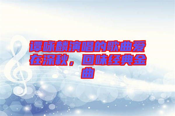 譚詠麟演唱的歌曲愛(ài)在深秋，回味經(jīng)典金曲