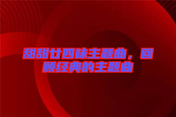 甜甜廿四味主題曲，回顧經(jīng)典的主題曲