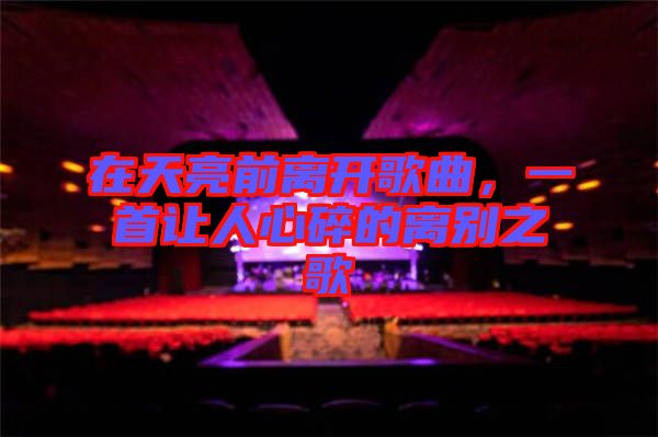 在天亮前離開歌曲，一首讓人心碎的離別之歌