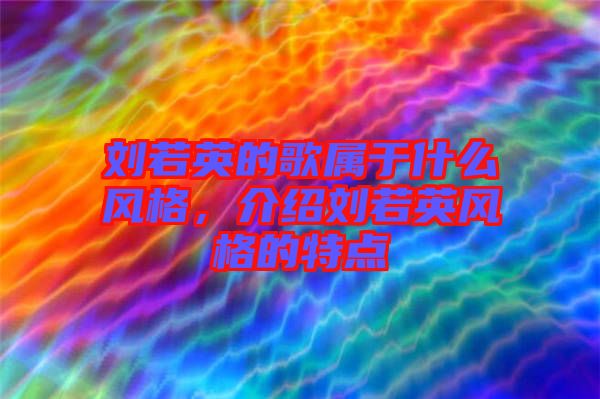 劉若英的歌屬于什么風(fēng)格，介紹劉若英風(fēng)格的特點(diǎn)