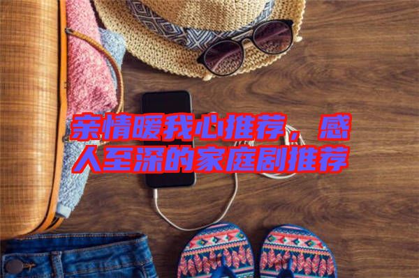 親情暖我心推薦，感人至深的家庭劇推薦