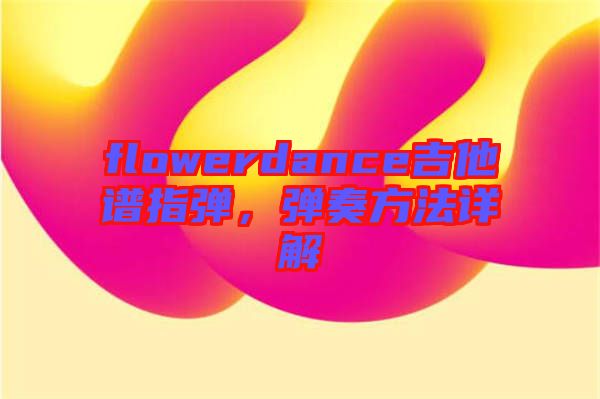 flowerdance吉他譜指彈，彈奏方法詳解