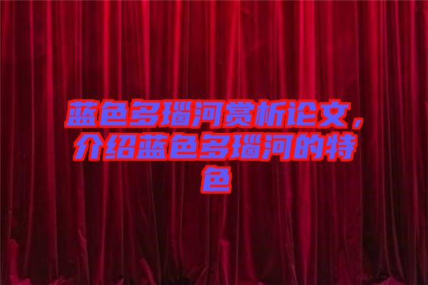 藍(lán)色多瑙河賞析論文，介紹藍(lán)色多瑙河的特色