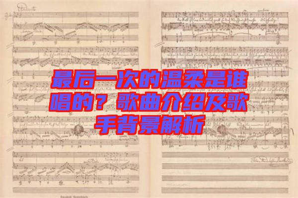 最后一次的溫柔是誰唱的？歌曲介紹及歌手背景解析