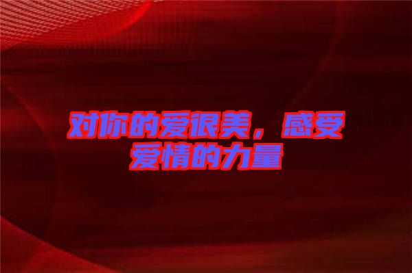 對(duì)你的愛很美，感受愛情的力量