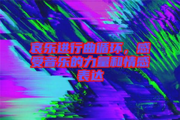 哀樂進行曲循環(huán)，感受音樂的力量和情感表達