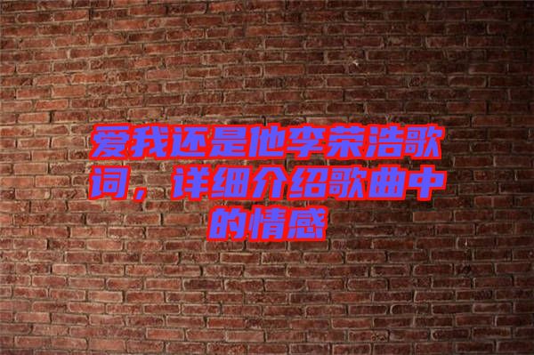 愛我還是他李榮浩歌詞，詳細介紹歌曲中的情感