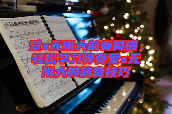 愛x無限大前奏簡(jiǎn)譜，輕松學(xué)習(xí)彈奏愛x無限大的前奏技巧